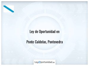 Ley oportunidad  Ponte Caldelas